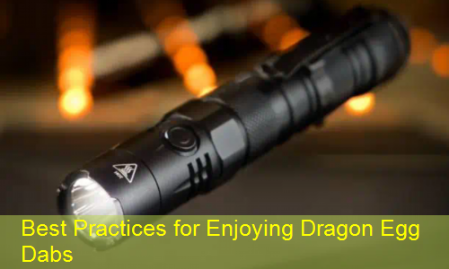 Best Practices for Enjoying Dragon Egg Dabs