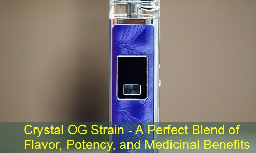 Crystal OG Strain - A Perfect Blend of Flavor, Potency, and Medicinal Benefits