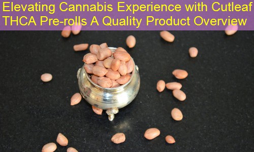 Elevating Cannabis Experience with Cutleaf THCA Pre-rolls A Quality Product Overview