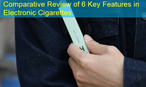 Comparative Review of 6 Key Features in Electronic Cigarettes